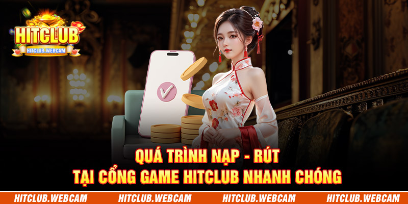 Quá trình nạp - rút tại cổng game HITCLUB nhanh chóng